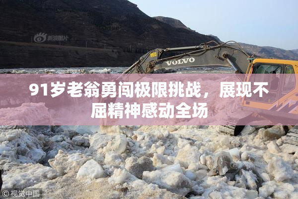 91岁老翁勇闯极限挑战，展现不屈精神感动全场