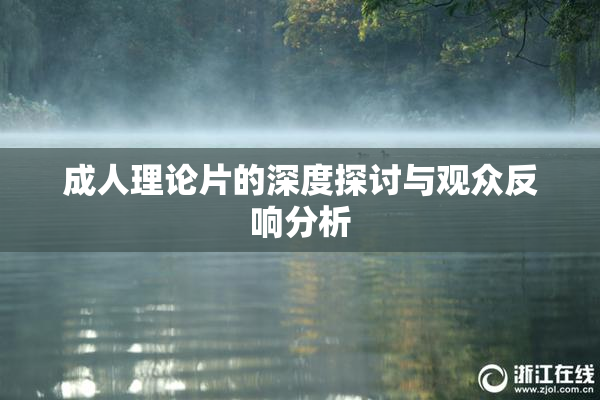 成人理论片的深度探讨与观众反响分析