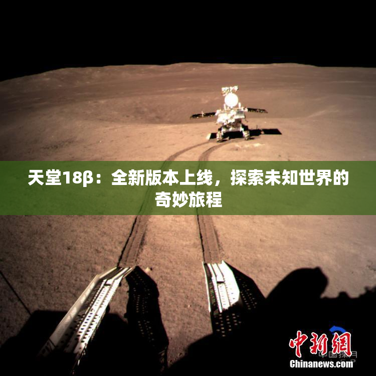 天堂18β：全新版本上线，探索未知世界的奇妙旅程