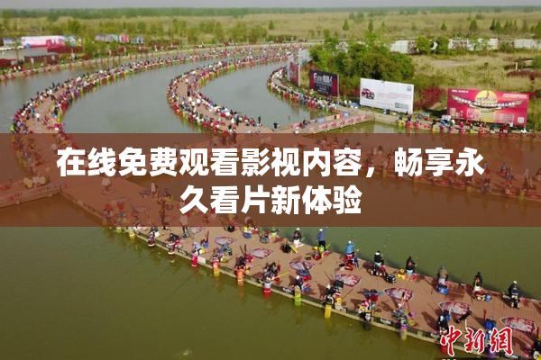 在线免费观看影视内容，畅享永久看片新体验