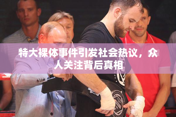 特大裸体事件引发社会热议，众人关注背后真相