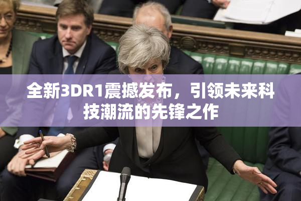 全新3DR1震撼发布，引领未来科技潮流的先锋之作