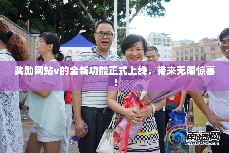 奖励网站v的全新功能正式上线，带来无限惊喜！