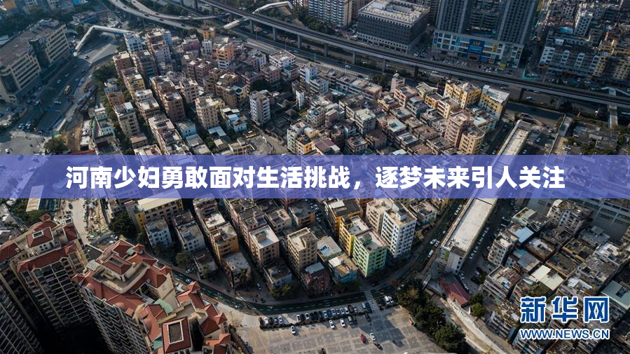 河南少妇勇敢面对生活挑战，逐梦未来引人关注