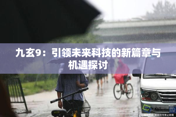 九玄9：引领未来科技的新篇章与机遇探讨