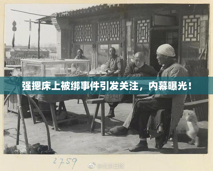 强摁床上被绑事件引发关注，内幕曝光！