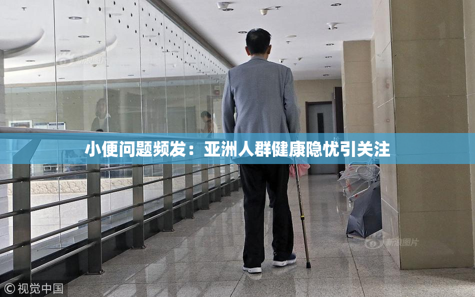 小便问题频发：亚洲人群健康隐忧引关注