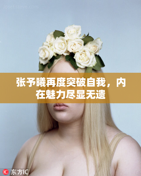 张予曦再度突破自我，内在魅力尽显无遗