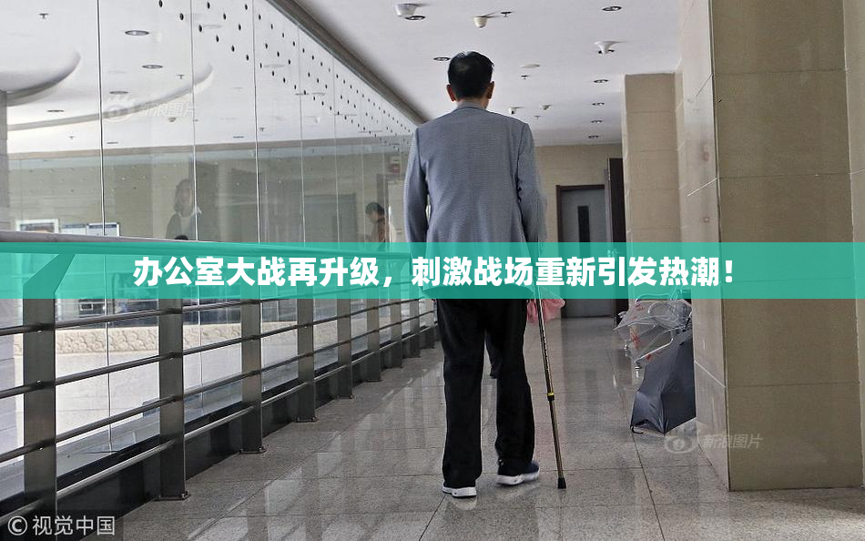 办公室大战再升级，刺激战场重新引发热潮！