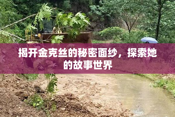 揭开金克丝的秘密面纱，探索她的故事世界