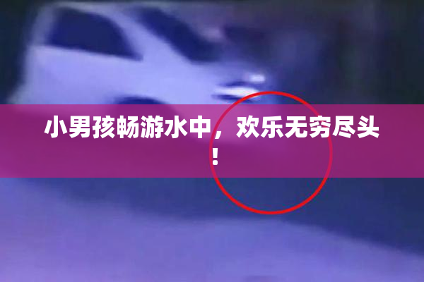 小男孩畅游水中，欢乐无穷尽头！