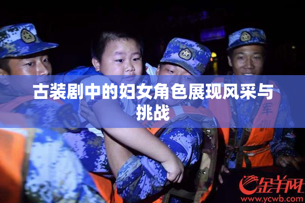 古装剧中的妇女角色展现风采与挑战