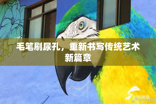 毛笔刷尿孔，重新书写传统艺术新篇章