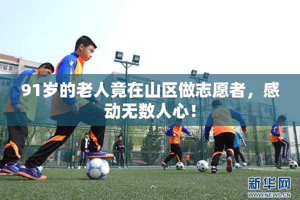 91岁的老人竟在山区做志愿者，感动无数人心！