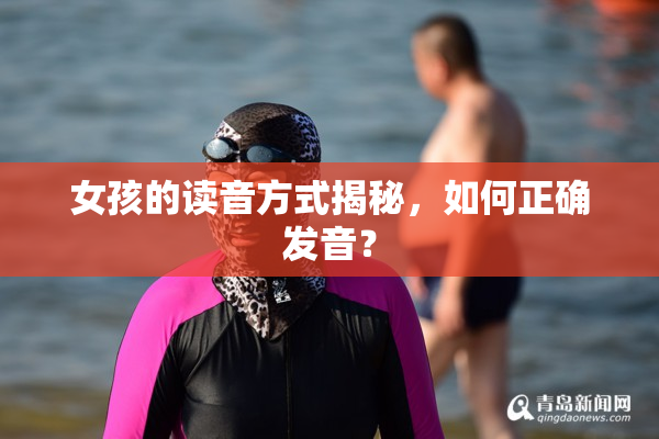 女孩的读音方式揭秘，如何正确发音？
