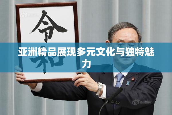 亚洲精品展现多元文化与独特魅力