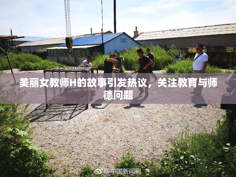 美丽女教师H的故事引发热议，关注教育与师德问题