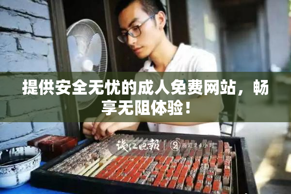 提供安全无忧的成人免费网站，畅享无阻体验！