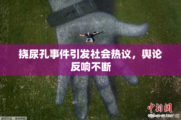 挠尿孔事件引发社会热议，舆论反响不断