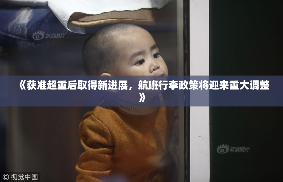 《获准超重后取得新进展，航班行李政策将迎来重大调整》