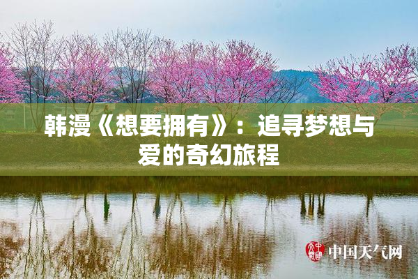 韩漫《想要拥有》：追寻梦想与爱的奇幻旅程