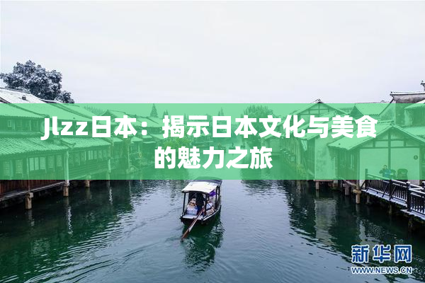 Jlzz日本：揭示日本文化与美食的魅力之旅