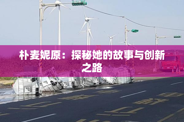 朴麦妮原：探秘她的故事与创新之路