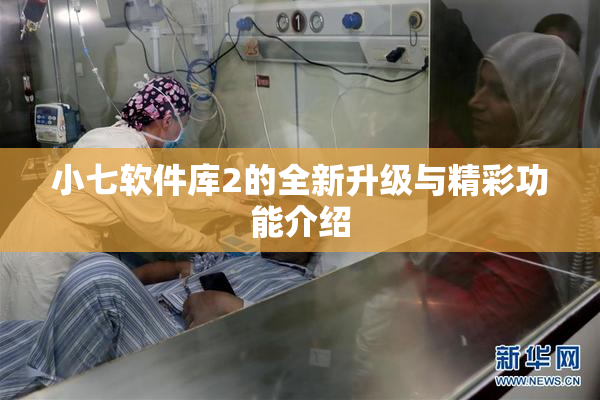 小七软件库2的全新升级与精彩功能介绍
