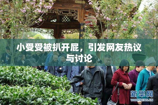 小受受被扒开屁，引发网友热议与讨论