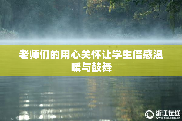 老师们的用心关怀让学生倍感温暖与鼓舞