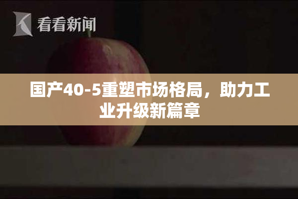国产40-5重塑市场格局，助力工业升级新篇章