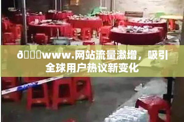 🔞www.网站流量激增，吸引全球用户热议新变化