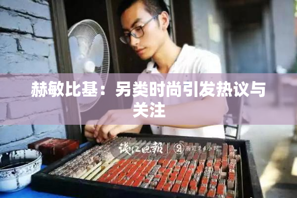 赫敏比基：另类时尚引发热议与关注