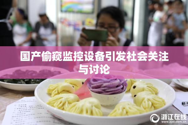 国产偷窥监控设备引发社会关注与讨论