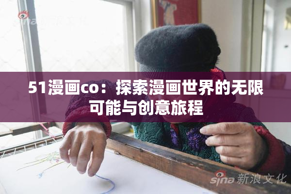 51漫画co：探索漫画世界的无限可能与创意旅程