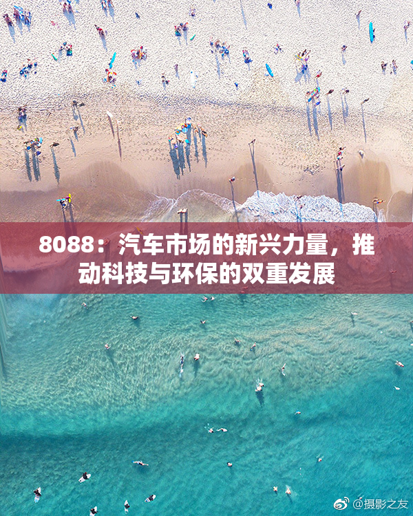 8088：汽车市场的新兴力量，推动科技与环保的双重发展