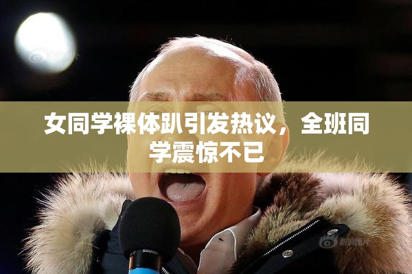女同学裸体趴引发热议，全班同学震惊不已