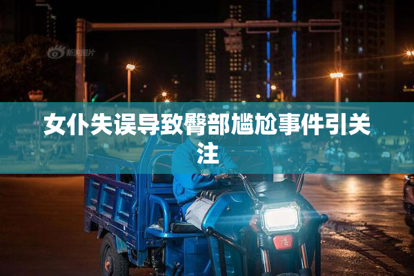 女仆失误导致臀部尴尬事件引关注