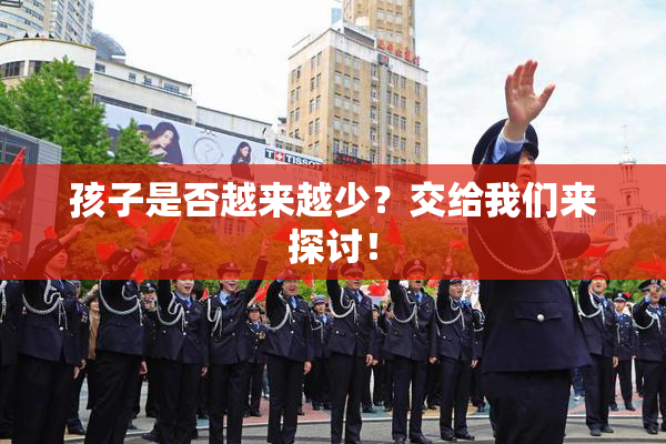 孩子是否越来越少？交给我们来探讨！