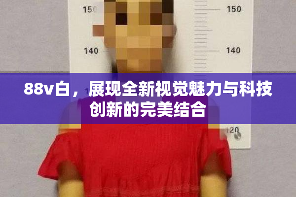 88v白，展现全新视觉魅力与科技创新的完美结合