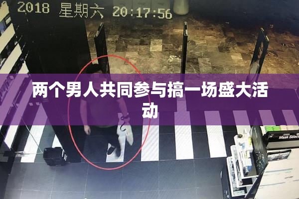 两个男人共同参与搞一场盛大活动