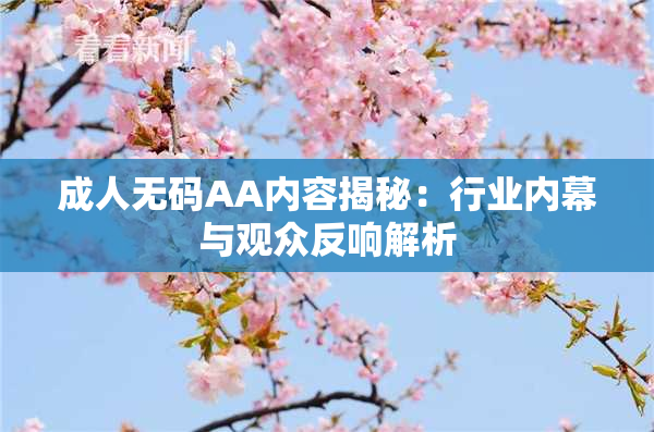 成人无码AA内容揭秘：行业内幕与观众反响解析