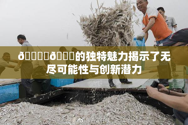 🔞‌🍌的独特魅力揭示了无尽可能性与创新潜力