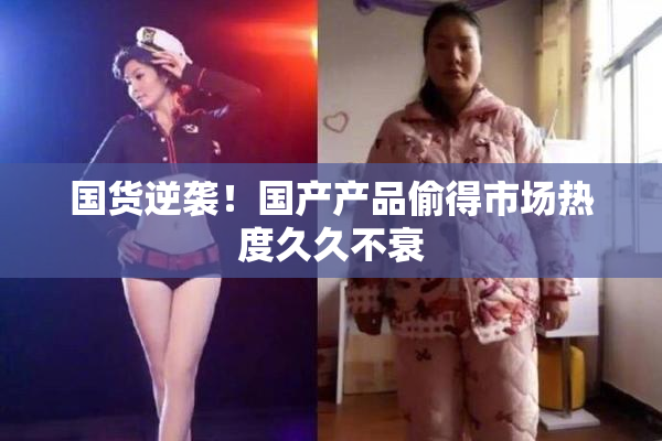 国货逆袭！国产产品偷得市场热度久久不衰