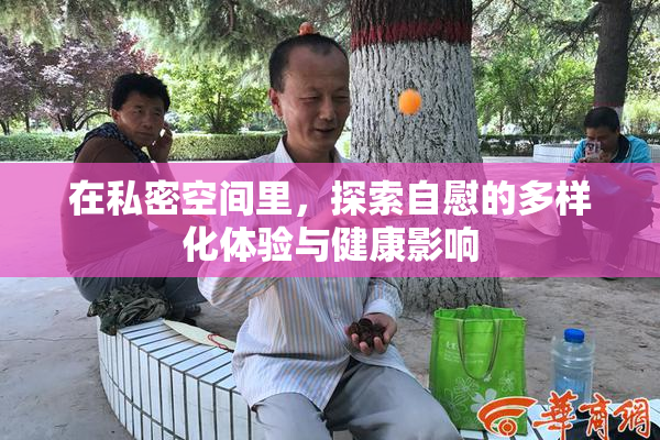 在私密空间里，探索自慰的多样化体验与健康影响