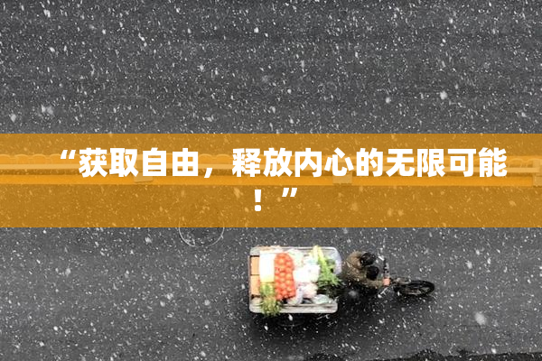 “获取自由，释放内心的无限可能！”