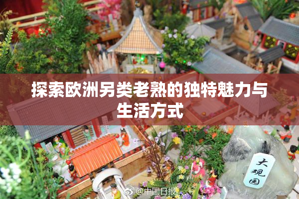 探索欧洲另类老熟的独特魅力与生活方式