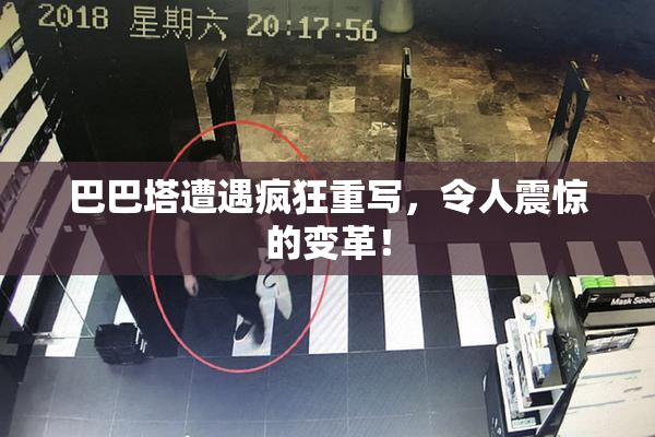 巴巴塔遭遇疯狂重写，令人震惊的变革！