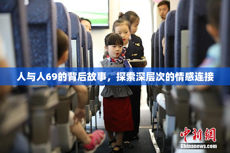 人与人69的背后故事，探索深层次的情感连接