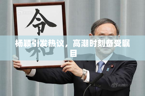 杨颖引发热议，高潮时刻备受瞩目